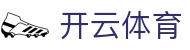 开云·体育(官网)-官方登录入口 - KAIYUN SPORTS